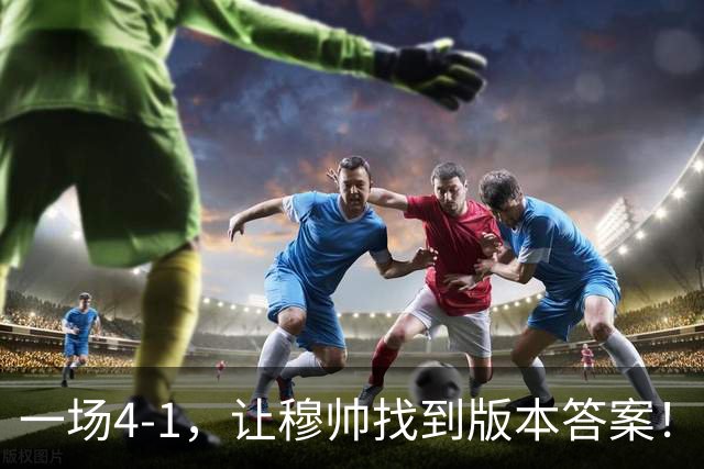一场4-1，让穆帅找到版本答案！维尼停赛因祸得福，巴萨恐遭首败