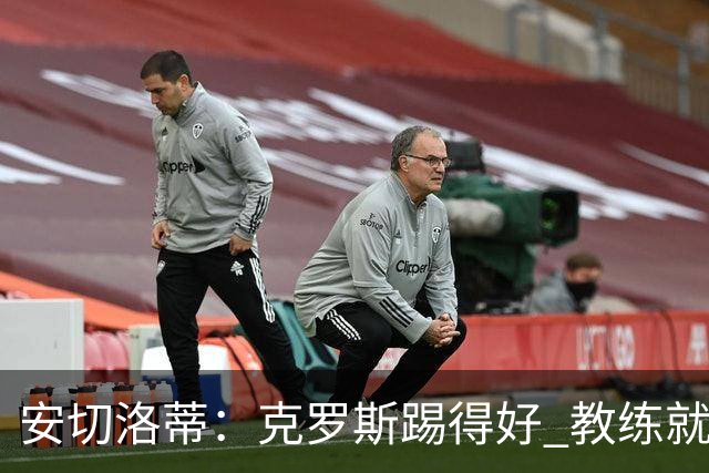安切洛蒂：克罗斯踢得好 教练就会很安心