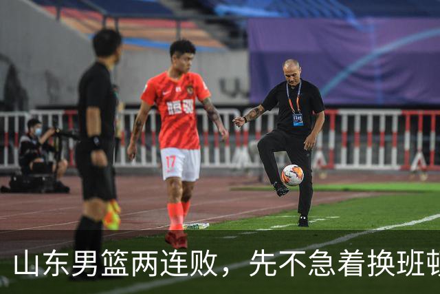 山东男篮两连败，先不急着换班顿，还有新解法