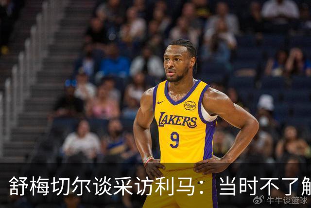 舒梅切尔谈采访利马：当时不了解他说了什么，我的采访有些笨拙
