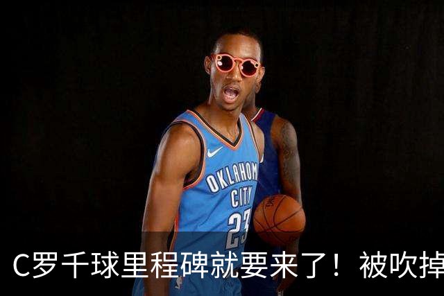 C罗千球里程碑就要来了！被吹掉2球依旧戴帽！生涯985球！