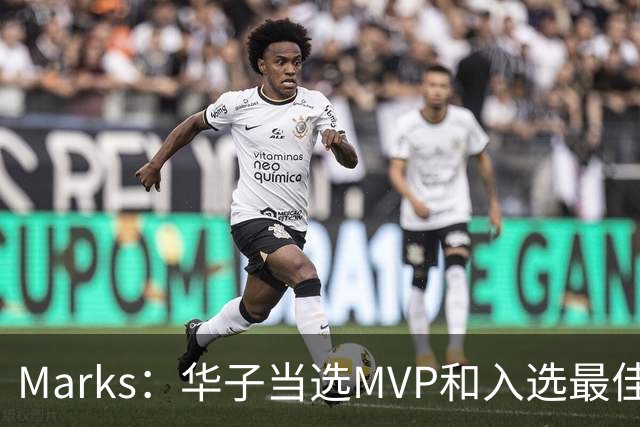 Marks：华子当选MVP&入选最佳阵 明夏本可签3年3.04亿超级顶薪