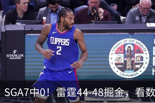 SGA7中0！雷霆44-48掘金，看数据：你就是头号罪人！